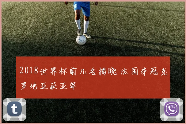 2018世界杯前几名揭晓 法国夺冠克罗地亚获亚军