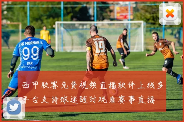 西甲联赛免费视频直播软件上线多平台支持球迷随时观看赛事直播
