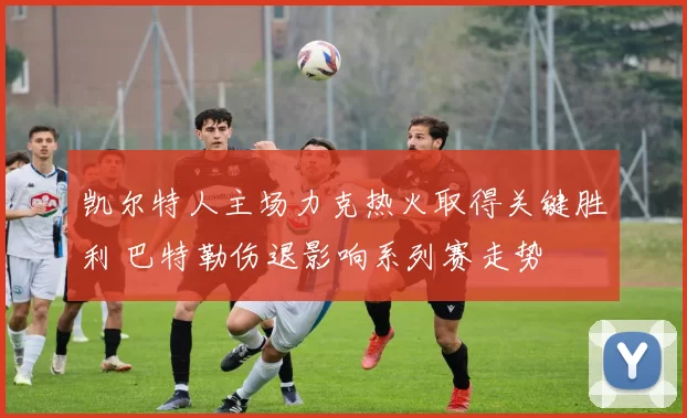 凯尔特人主场力克热火取得关键胜利 巴特勒伤退影响系列赛走势