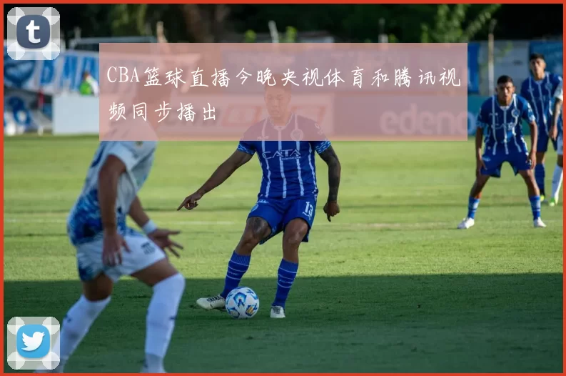 CBA篮球直播今晚央视体育和腾讯视频同步播出