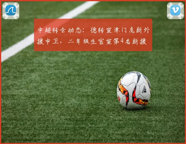 中超转会动态：德转宣津门虎新外援中卫，二年级生官宣第4名新援