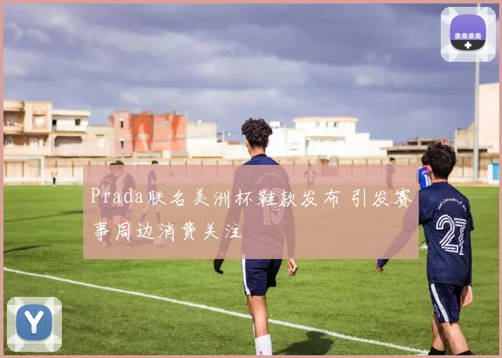 Prada联名美洲杯鞋款发布 引发赛事周边消费关注